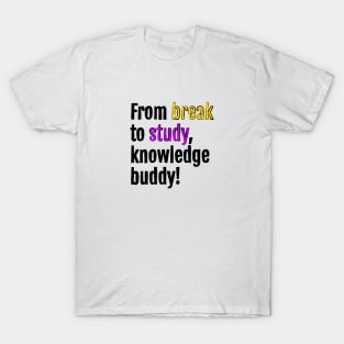 From break to study, knowledge buddy! T-Shirt